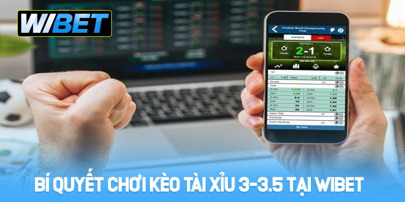 Bí quyết chơi kèo tài xỉu 3-35 tại WIBET