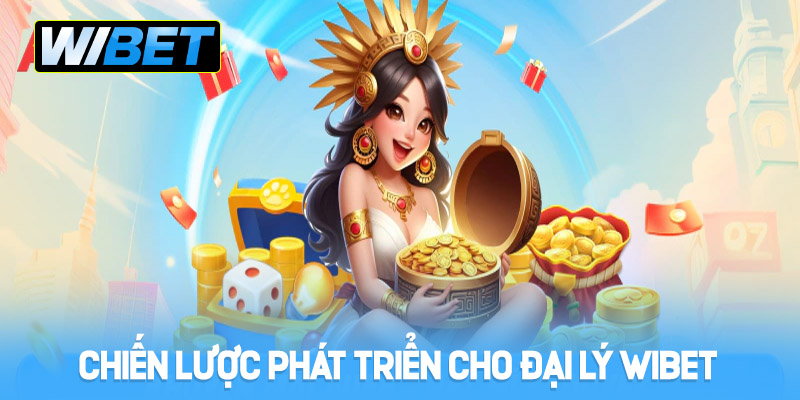 Chiến lược phát triển cho đại lý WIBET 