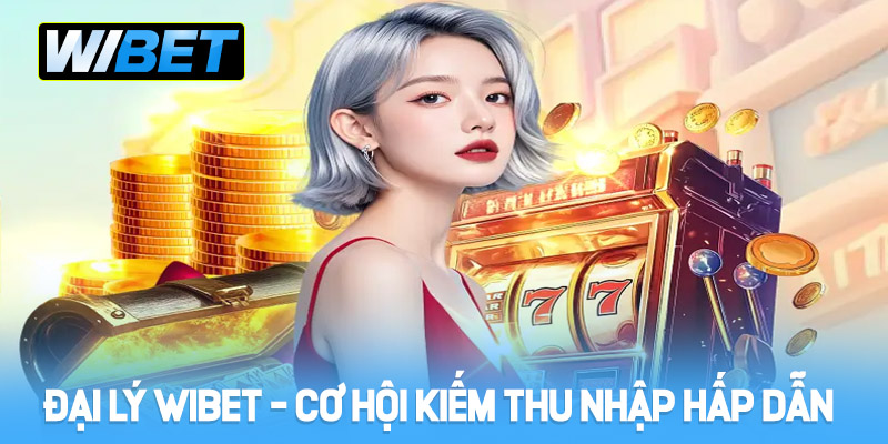 Tìm hiểu về công việc đại lý WIBET