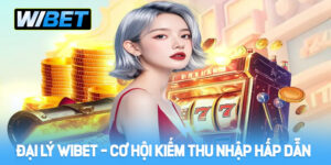 Đại lý WIBET - Cơ Hội Kiếm Thu Nhập Ổn Định Và Hấp Dẫn