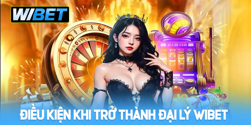 dieu kien khi tro thanh dai ly wibet