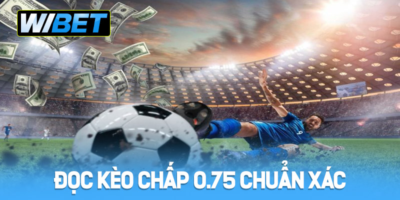 Phương pháp đọc kèo chấp 0.75 chuẩn xác tại WIBET