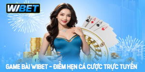 Game bài WIBET - Điểm hẹn cá cược trực tuyến