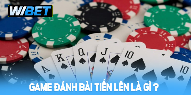 Game đánh bài tiến lên là gì ?