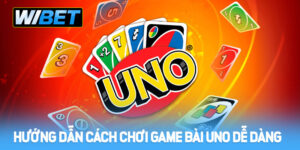Hướng dẫn cách chơi Game bài Uno dễ dàng và nhanh chóng