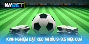 Kinh nghiệm đặt kèo Tài Xỉu 3-3.5 hiệu quả nhất