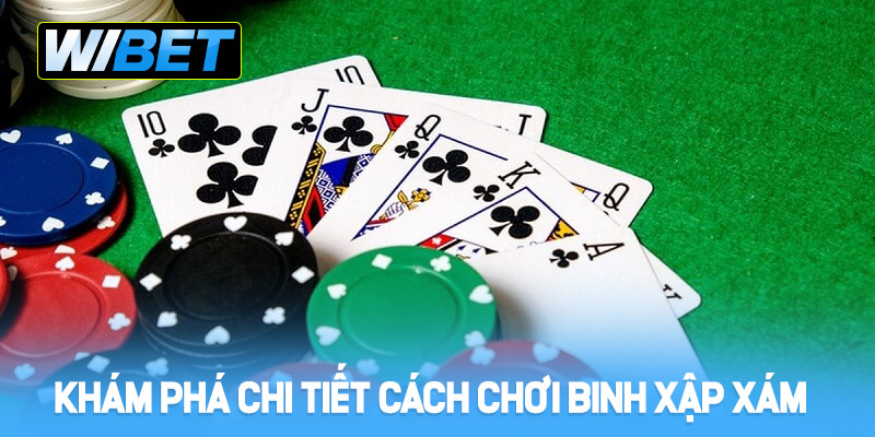 Khám phá chi tiết cách chơi binh xập xám