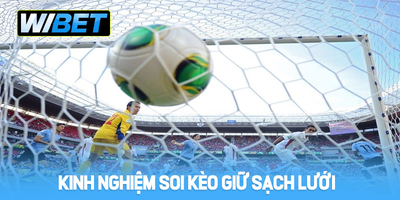 Kinh nghiệm soi kèo giữ sạch lưới tại WIBET