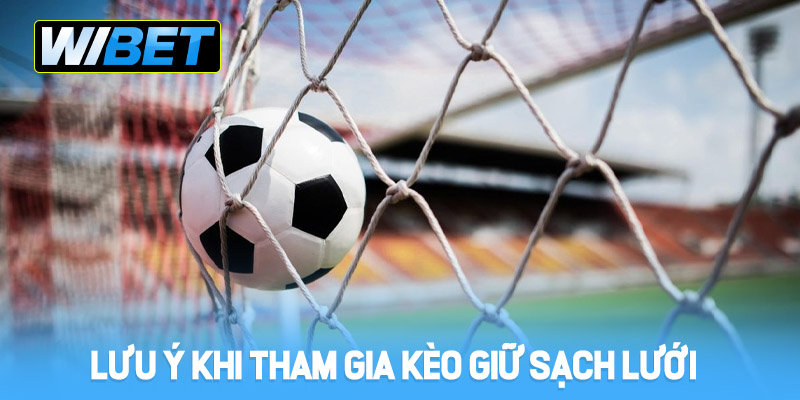 Lưu ý khi tham gia kèo giữ sạch lưới tại WIBET