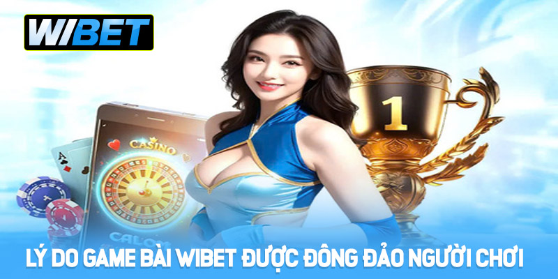 ly do game bai wibet dong dao nguoi choi