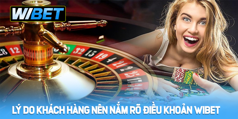 Lý do khách hàng nên nắm rõ điều khoản WIBET