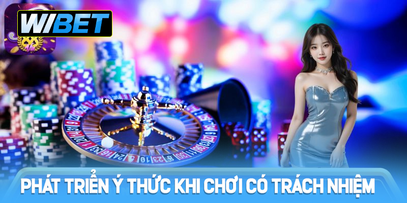 Phát triển ý thức khi chơi có trách nhiệm