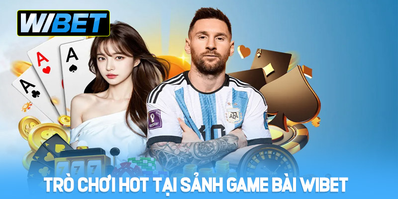 Trò chơi hot tại sảnh game bài WIBET