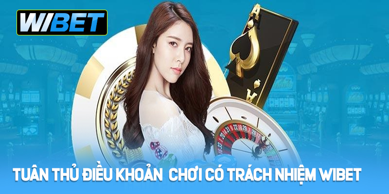 Tuân thủ điều khoản chơi có trách nhiệm WIBET
