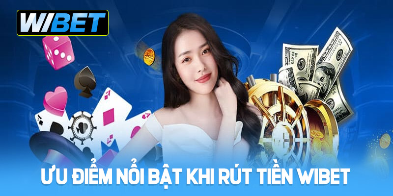 Ưu điểm nổi bật khi rút tiền WIBET