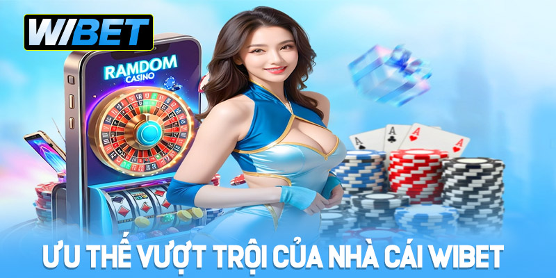 Ưu thế vượt trội của nhà cái WIBET